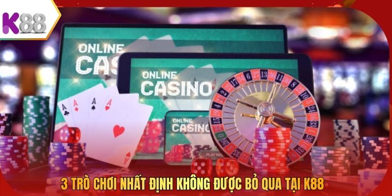 3 trò chơi nhất định không được bỏ qua tại K88