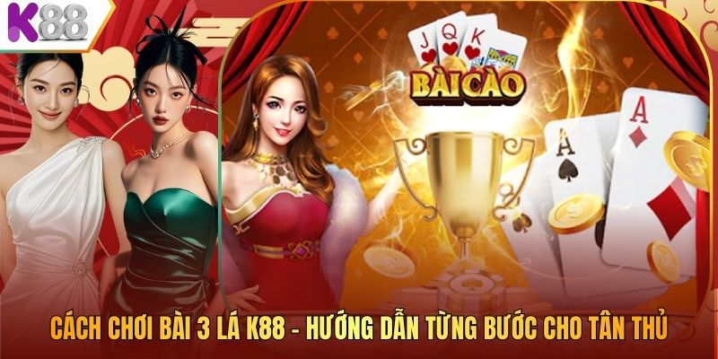 Cách Chơi Bài 3 Lá K88 – Hướng Dẫn Từng Bước Cho Tân Thủ