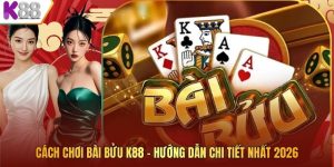 Cách Chơi Bài Bửu K88 – Hướng Dẫn Chi Tiết Nhất 2026
