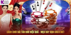 Cách Chơi Bài Tấn K88 Hiệu Quả – Mẹo Hay Bạn Chưa Biết