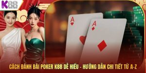 Cách Đánh Bài Poker K88 Dễ Hiểu – Hướng Dẫn Chi Tiết Từ A–Z