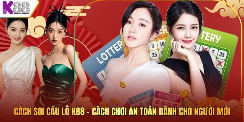 Cách Soi Cầu Lô K88 – Cách Chơi An Toàn Dành Cho Người Mới