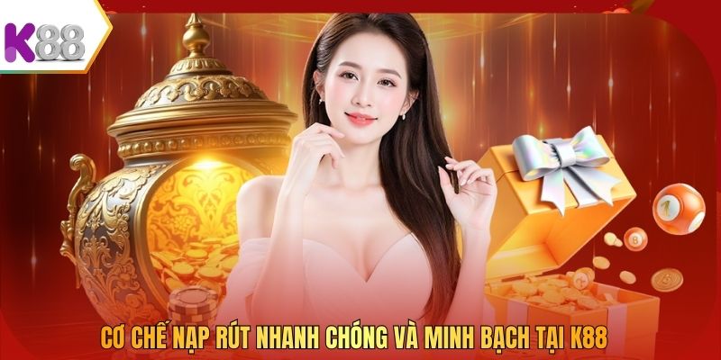 Cơ chế nạp rút nhanh chóng và minh bạch tại K88