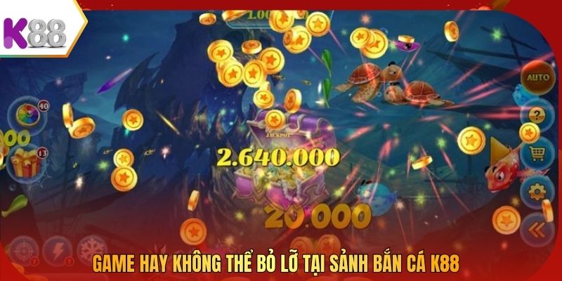 Game hay không thể bỏ lỡ tại sảnh bắn cá K88