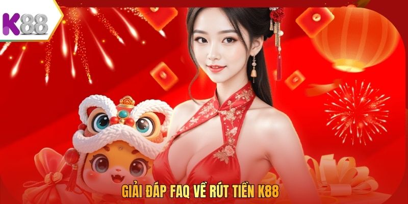 Giải đáp FAQ về rút tiền K88