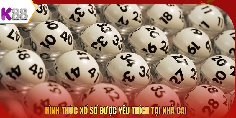 Hình thức xổ số được yêu thích tại nhà cái