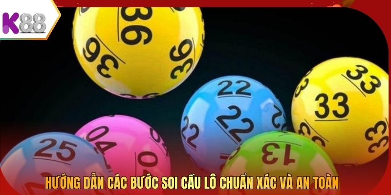 Hướng dẫn các bước soi cầu lô chuẩn xác và an toàn