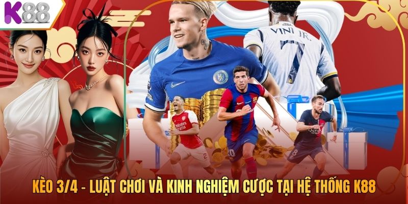 Kèo 3/4 - Luật Chơi Và Kinh Nghiệm Cược Tại Hệ Thống K88