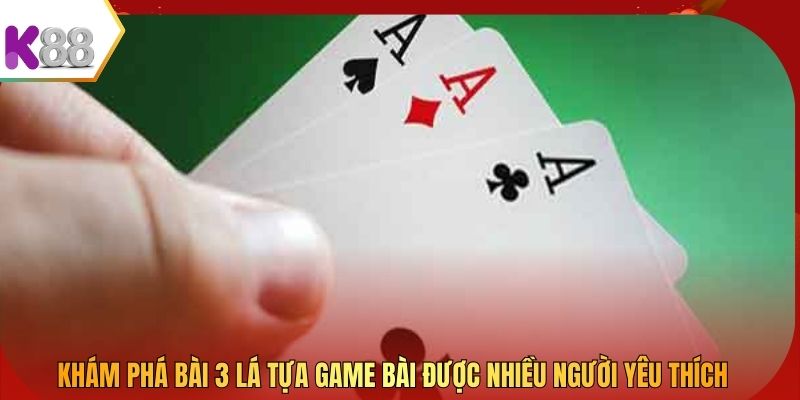 Khám phá bài 3 lá tựa game bài được nhiều người yêu thích