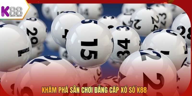Khám phá sân chơi đẳng cấp xổ số K88