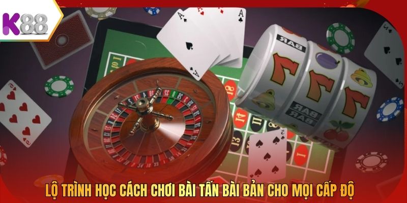 Lộ trình học cách chơi bài Tấn bài bản cho mọi cấp độ
