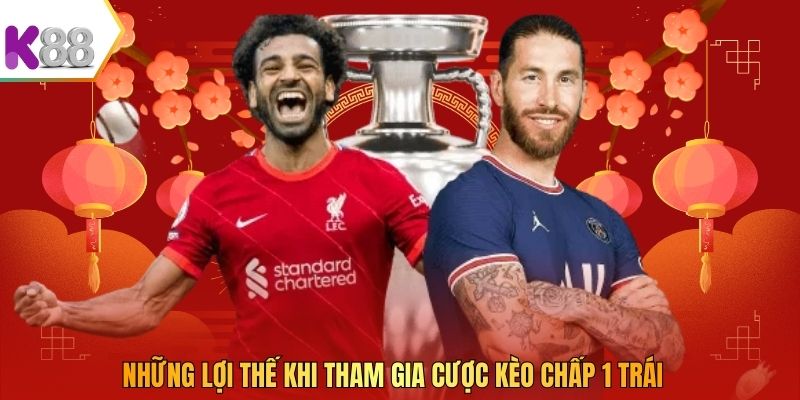 Những lợi thế khi tham gia cược kèo chấp 1 trái