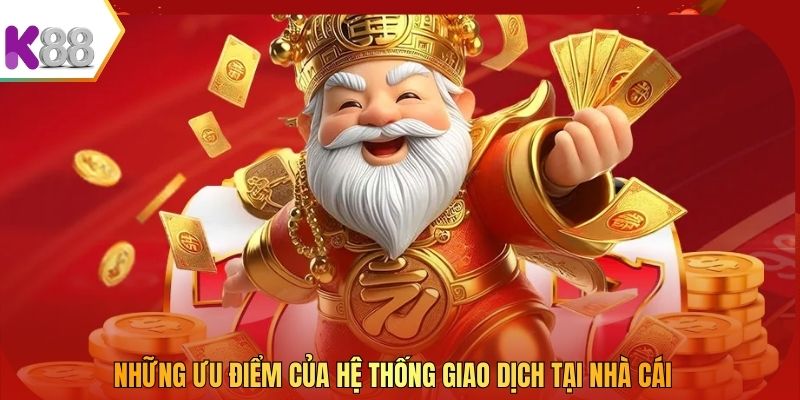 Những ưu điểm của hệ thống giao dịch tại nhà cái