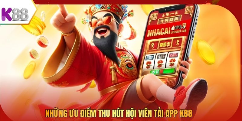 Những ưu điểm thu hút hội viên tải app K88