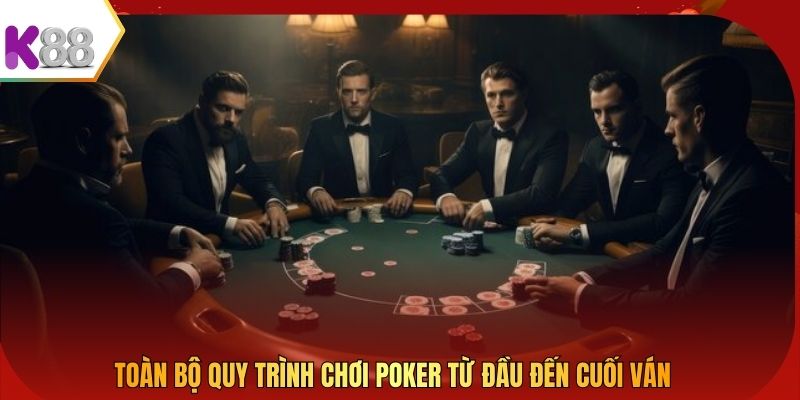 Toàn bộ quy trình chơi Poker từ đầu đến cuối ván
