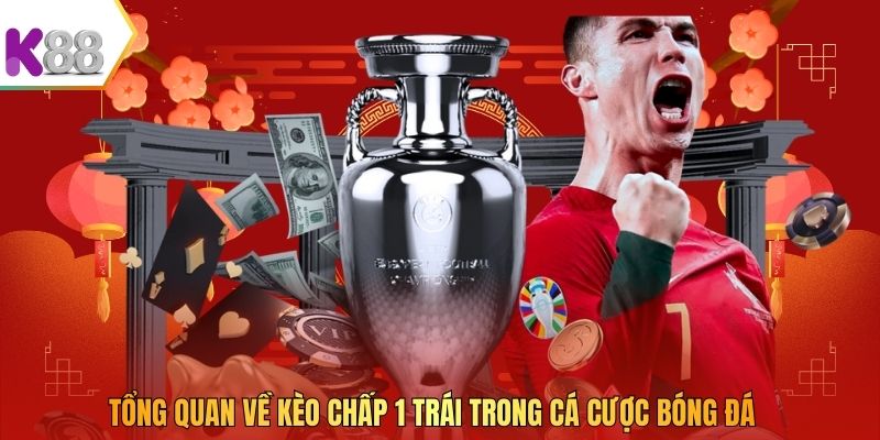 Tổng quan về kèo chấp 1 trái trong cá cược bóng đá